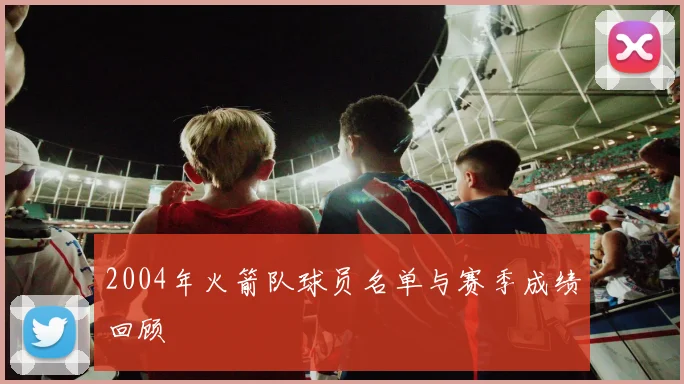2004年火箭队球员名单与赛季成绩回顾