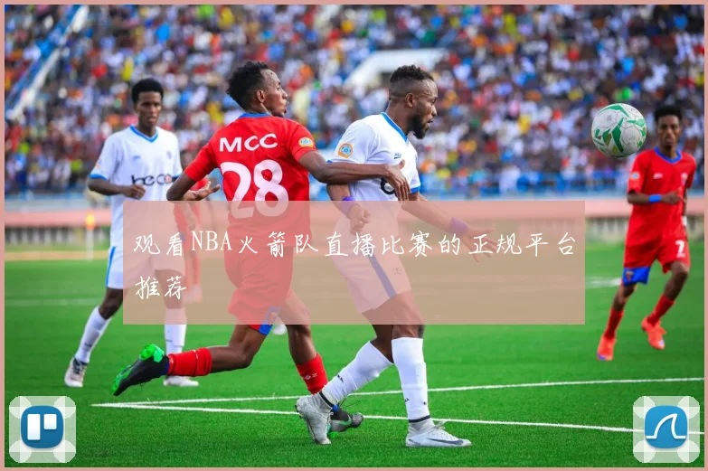 观看NBA火箭队直播比赛的正规平台推荐