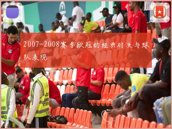 2007-2008赛季欧冠的经典对决与球队表现