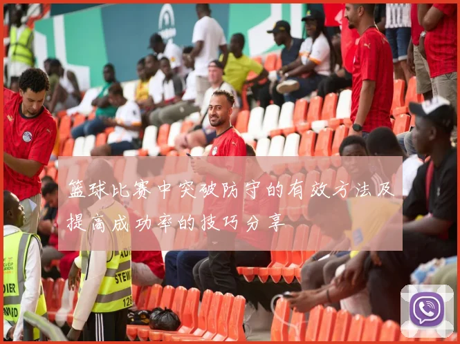 篮球比赛中突破防守的有效方法及提高成功率的技巧分享